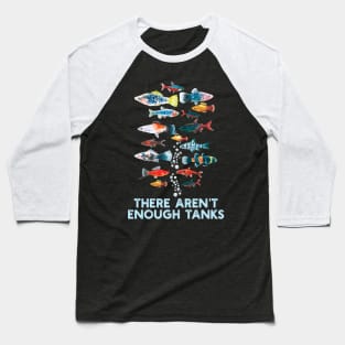 There Aren't Enough Tanks Fish Lover Aquariums Collector Baseball T-Shirt